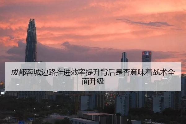 成都蓉城边路推进效率提升背后是否意味着战术全面升级